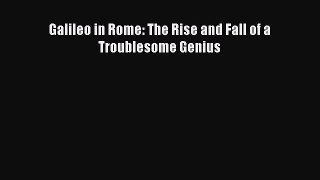 Galileo in Rome: The Rise and Fall of a Troublesome Genius [Read] Online