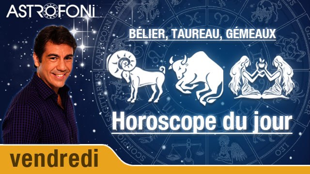 VENDREDI 4 DÉCEMBRE 2015, BÉLIER, TAUREAU, GÉMEAUX