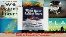 Read  The White Water Rafting Years A Commone Sense Guide to Parenting Teenagers PDF Free