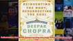 Reinventing the Body Resurrecting the Soul How to Create a New You