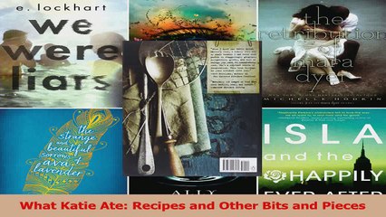 PDF Download  What Katie Ate Recipes and Other Bits and Pieces Read Online