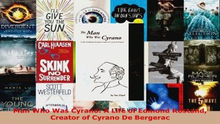 PDF Download  Man Who Was Cyrano A Life of Edmond Rostand Creator of Cyrano De Bergerac Read Full Ebook