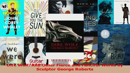 PDF Download  Dire Wolf And Other Fierce and Fanciful Works by Sculptor George Roberts PDF Online