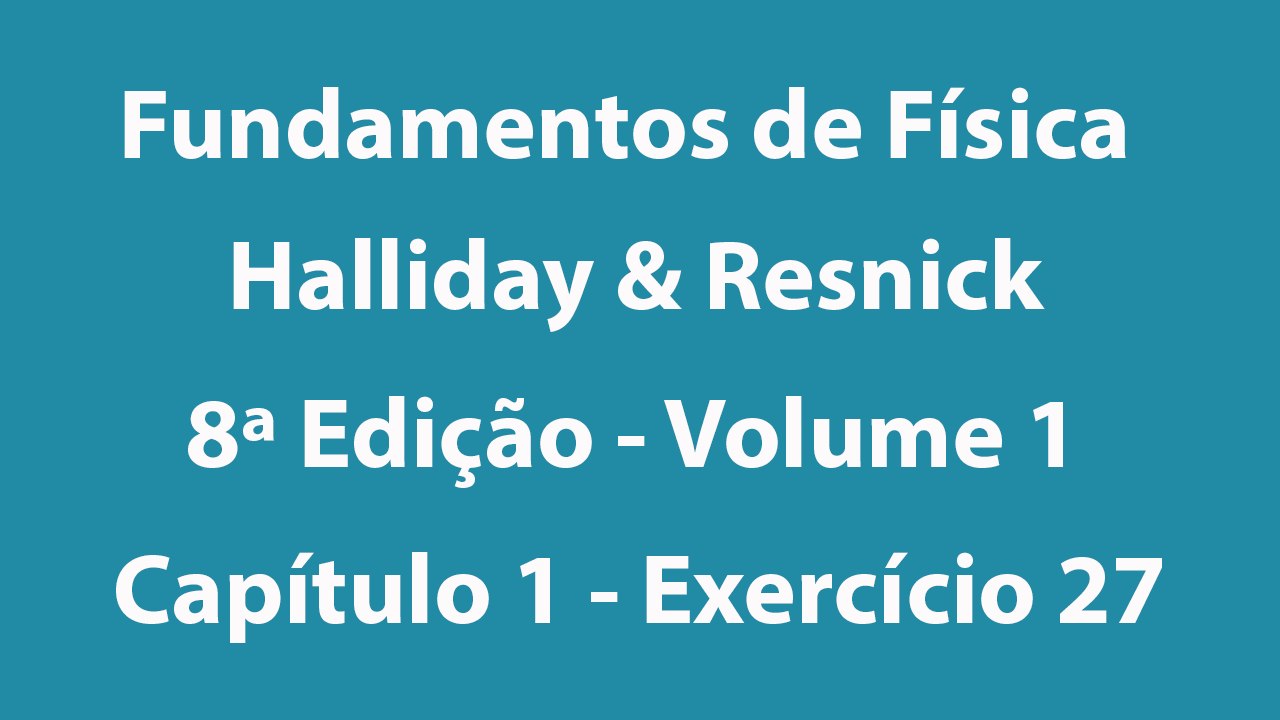 Fundamentos de Física - Halliday e Resnick - 8ª Edição - Volume 1 - Capítulo 1 - Exercício 27