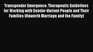 Transgender Emergence: Therapeutic Guidelines for Working with Gender-Variant People and Their