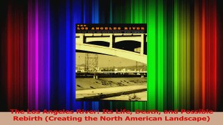 PDF Download  The Los Angeles River Its Life Death and Possible Rebirth Creating the North American PDF Full Ebook
