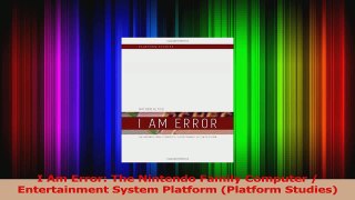 PDF Download  I Am Error The Nintendo Family Computer  Entertainment System Platform Platform Download Online