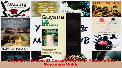 PDF Download  Guyana The Lost El Dorado My Fifty Years in the Guyanese Wilds Download Online