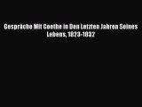 Gespräche Mit Goethe in Den Letzten Jahren Seines Lebens 1823-1832 PDF Ebook herunterladen