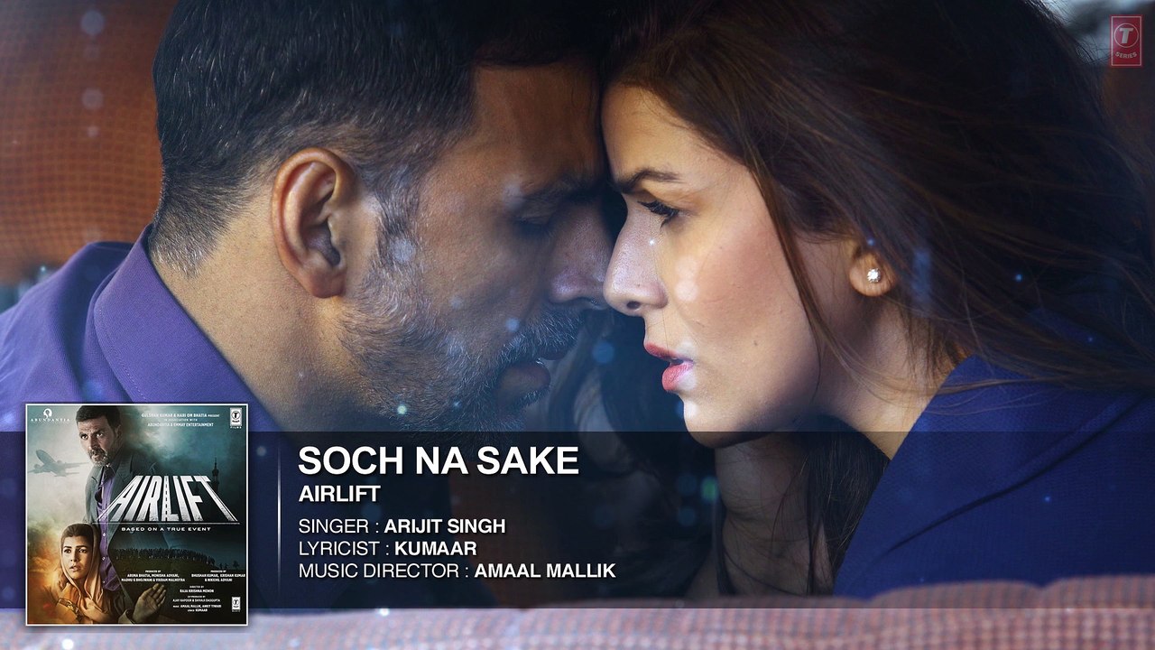 SOCH NA SAKE Full Song (AUDIO) | AIRLIFT | Akshay Kumar, Nimrat Kaur | ARIJIT SINGH |