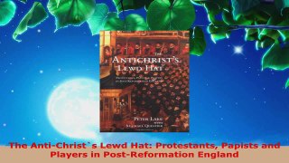 Download  The AntiChrists Lewd Hat Protestants Papists and Players in PostReformation England PDF Free