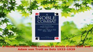 Read  A Noble Combat The Letters of Shiela Grant Duff and Adam von Trott zu Solz 19321939 EBooks Online