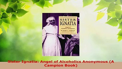 Download  Sister Ignatia Angel of Alcoholics Anonymous A Campion Book EBooks Online