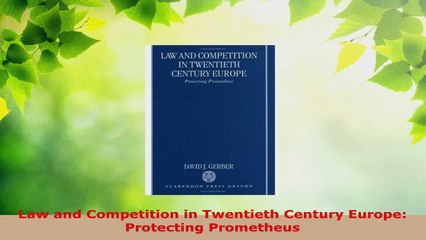 PDF Download  Law and Competition in Twentieth Century Europe Protecting Prometheus PDF Full Ebook