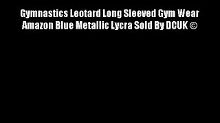Gymnastics Leotard Long Sleeved Gym Wear Amazon Blue Metallic Lycra Sold By DCUK ?