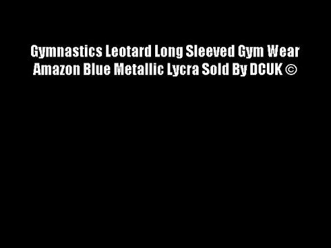 Gymnastics Leotard Long Sleeved Gym Wear Amazon Blue Metallic Lycra Sold By DCUK ?
