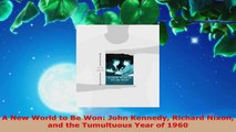 Read  A New World to Be Won John Kennedy Richard Nixon and the Tumultuous Year of 1960 Ebook Free
