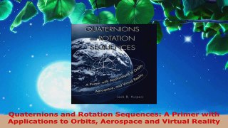 Read  Quaternions and Rotation Sequences A Primer with Applications to Orbits Aerospace and Ebook Online