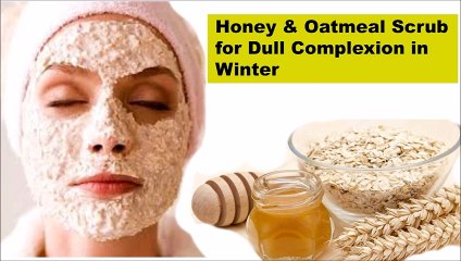 DIY Honey & oatmeal scrub for dull complexion in winter