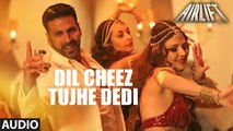 DIL CHEEZ TUJHE DEDI | Full AUDIO Song | AIRLIFT | Akshay Kumar , Ankit Tiwari | Arijit Singh | 2016
