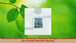 Read  TelAviv the First Century Visions Designs Actualities An Israel Studies Book PDF Free