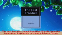 Read  The Last Frontier Imagining Other Worlds from the Copernican Revolution to Modern Science Ebook Free