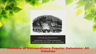 Read  Memoirs of Extraordinary Popular Delusions All Volumes Ebook Free
