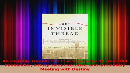 PDF Download  An Invisible Thread The True Story of an 11YearOld Panhandler a Busy Sales Executive Read Online
