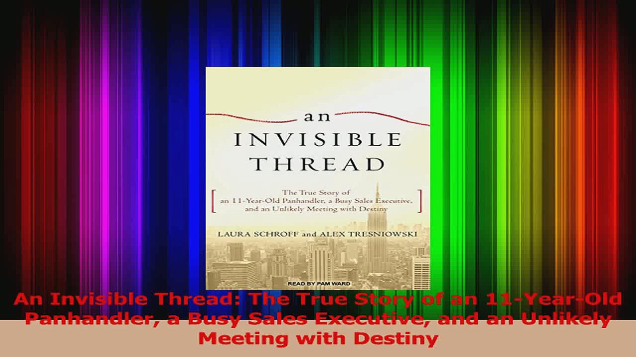 PDF Download  An Invisible Thread The True Story of an 11YearOld Panhandler a Busy Sales Executive Read Online