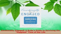 Read  Emotionally Engaged A Brides Guide to Surviving the Happiest Time of Her Life Ebook Free