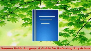 Download  Gamma Knife Surgery A Guide for Referring Physicians Ebook Free