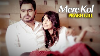 Prabh Gill - Mere Kol __ Latest Punjabi Song 2015