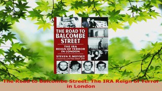 PDF Download  The Road to Balcombe Street The IRA Reign of Terror in London PDF Online