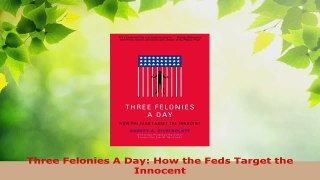 PDF Download  Three Felonies A Day How the Feds Target the Innocent Download Online