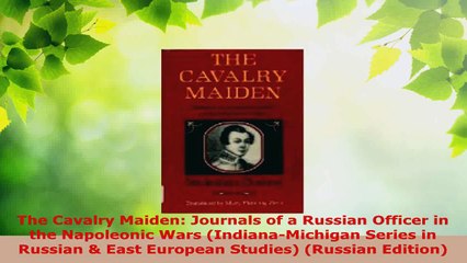 Read  The Cavalry Maiden Journals of a Russian Officer in the Napoleonic Wars IndianaMichigan EBooks Online