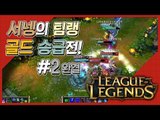 양띵 [보상을 위하여! LoL 서넹이 팀랭 골드 승급시키기! 2편 *완결*] 리그오브레전드 League of Legends