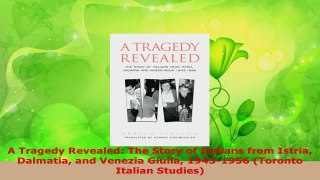 Read  A Tragedy Revealed The Story of Italians from Istria Dalmatia and Venezia Giulia Ebook Free
