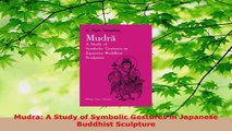 Read  Mudra A Study of Symbolic Gestures in Japanese Buddhist Sculpture EBooks Online