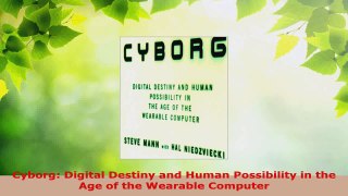 Read  Cyborg Digital Destiny and Human Possibility in the Age of the Wearable Computer Ebook Free