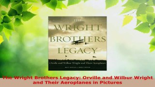 Read  The Wright Brothers Legacy Orville and Wilbur Wright and Their Aeroplanes in Pictures EBooks Online