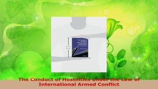Read  The Conduct of Hostilities under the Law of International Armed Conflict Ebook Free