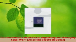 Read  Introduction to Law Practice Organizing and Managing Legal Work American Casebook Ebook Free
