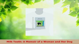 Read  Milk Teeth A Memoir of a Woman and Her Dog PDF Online