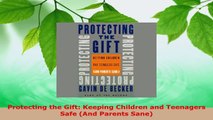 Read  Protecting the Gift Keeping Children and Teenagers Safe And Parents Sane Ebook Free