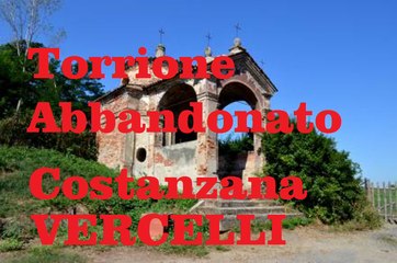 Torrione Abbandonato frazione di Costanzana (Vercelli)
