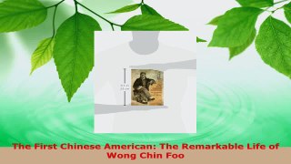 Download  The First Chinese American The Remarkable Life of Wong Chin Foo PDF Free