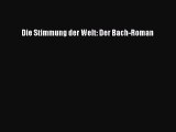 Die Stimmung der Welt: Der Bach-Roman PDF Ebook herunterladen gratis