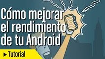 Cómo mejorar el rendimiento y la fluidez de tu móvil Android