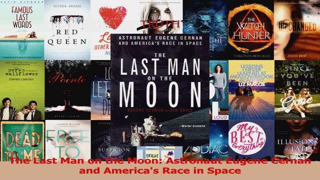 PDF Download The Last Man on the Moon Astronaut Eugene Cernan and Americas Race in Space Read Full Ebook