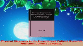 Read  Physical Diagnosis in the Hospitalized Patient Hospital Medicine Current Concepts Ebook Free